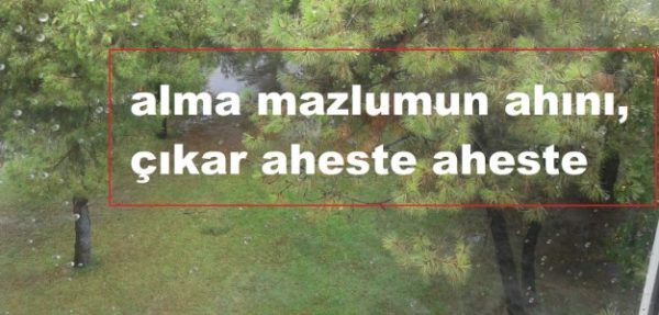 Alma mazlumun ahını çıkar aheste aheste anlamı